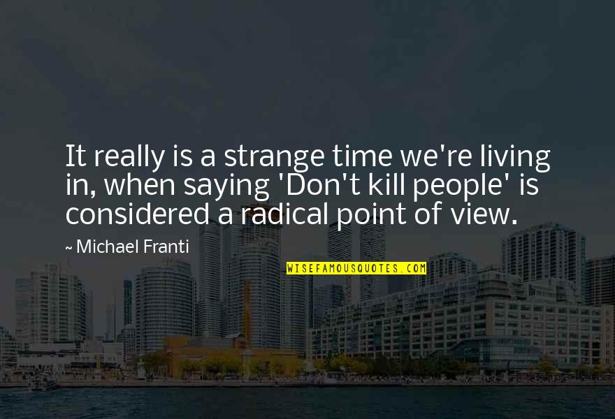 Point In Living Quotes By Michael Franti: It really is a strange time we're living Point In Living Quotes By Michael Franti: It really is a strange time we're living