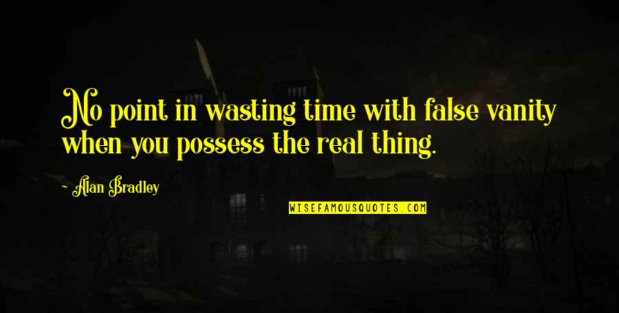 Point In Time Quotes By Alan Bradley: No point in wasting time with false vanity