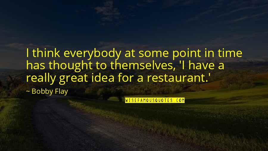 Point In Time Quotes By Bobby Flay: I think everybody at some point in time