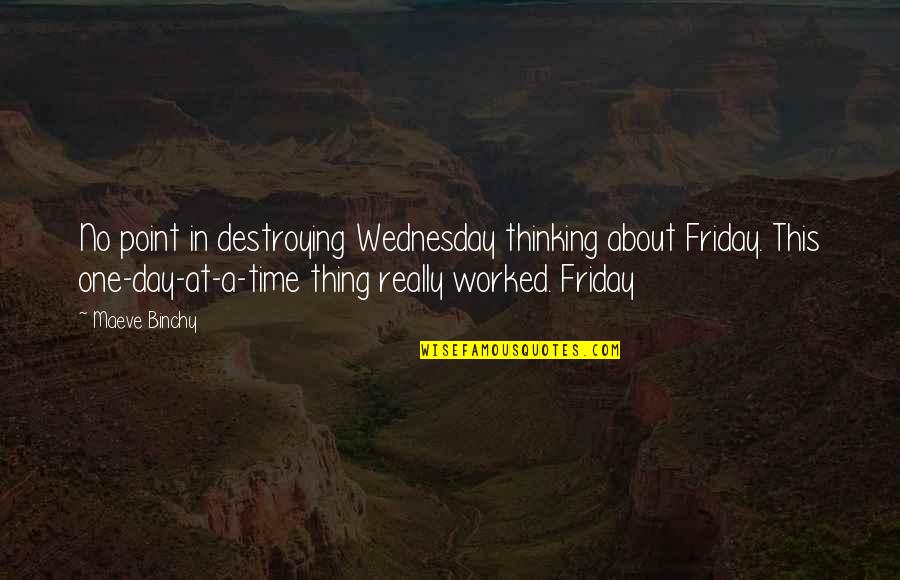 Point In Time Quotes By Maeve Binchy: No point in destroying Wednesday thinking about Friday.