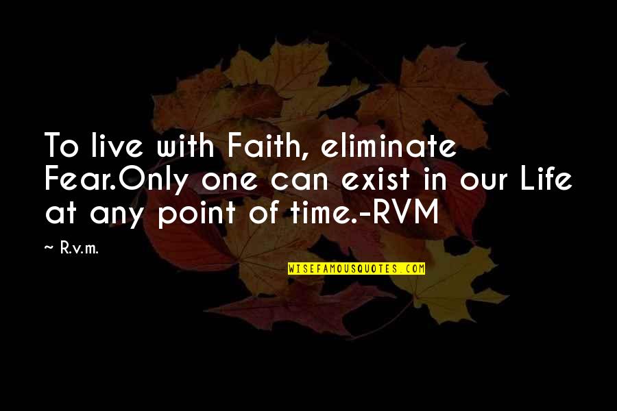 Point In Time Quotes By R.v.m.: To live with Faith, eliminate Fear.Only one can