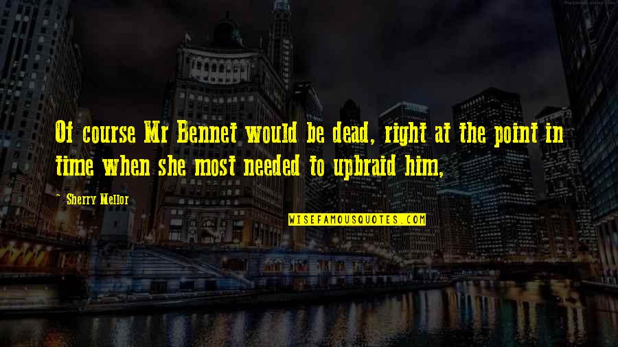 Point In Time Quotes By Sherry Mellor: Of course Mr Bennet would be dead, right