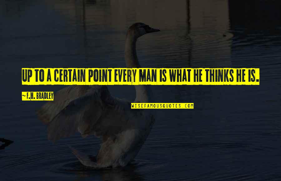Point Man Quotes By F.H. Bradley: Up to a certain point every man is
