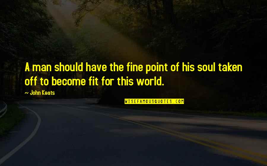 Point Man Quotes By John Keats: A man should have the fine point of