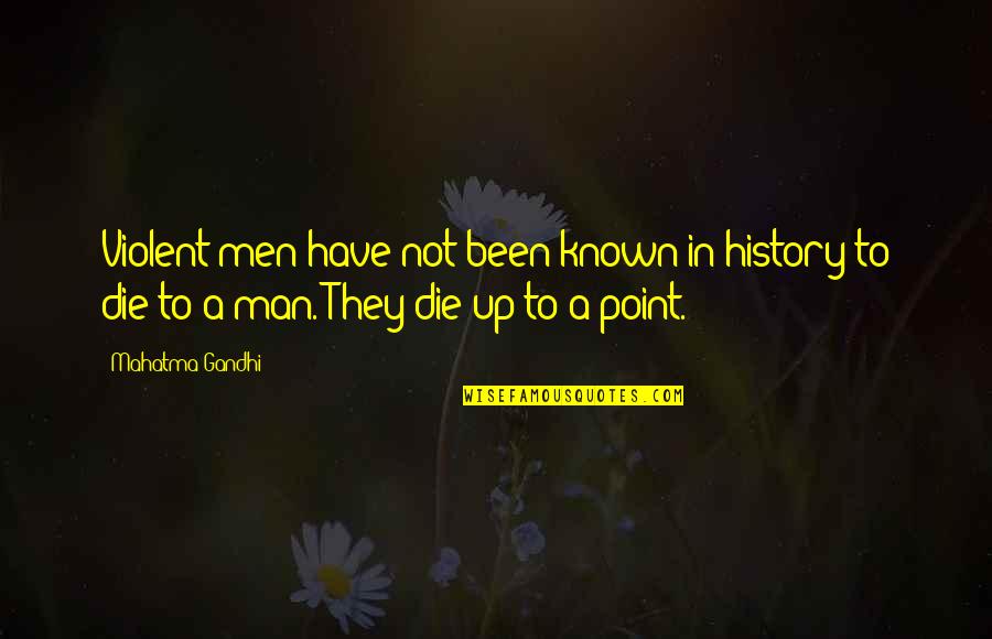 Point Man Quotes By Mahatma Gandhi: Violent men have not been known in history