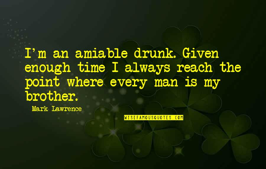 Point Man Quotes By Mark Lawrence: I'm an amiable drunk. Given enough time I