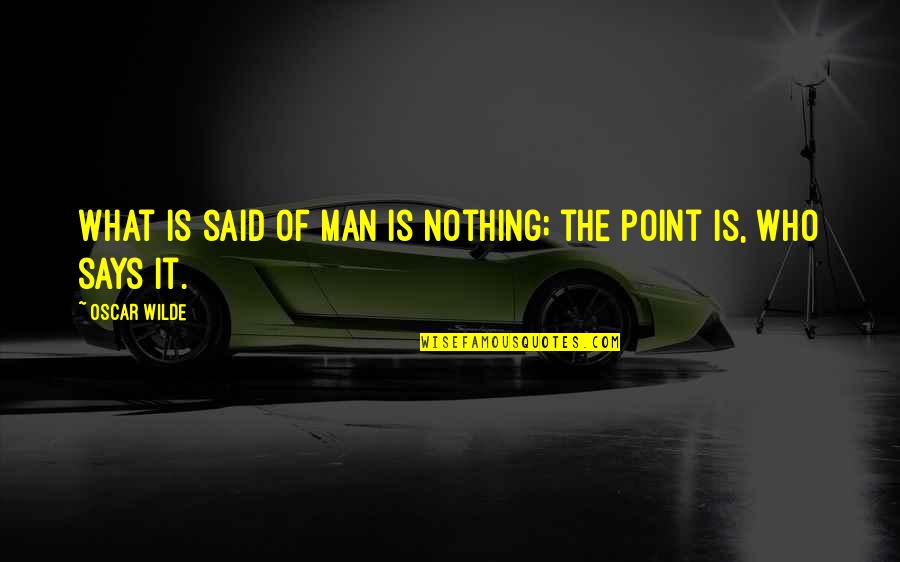 Point Man Quotes By Oscar Wilde: What is said of man is nothing; the