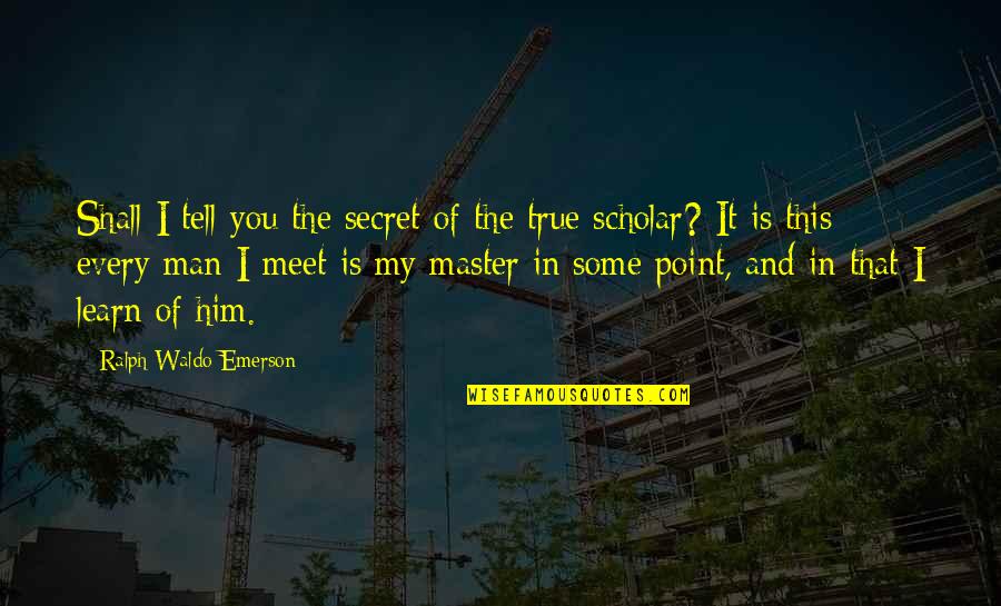 Point Man Quotes By Ralph Waldo Emerson: Shall I tell you the secret of the