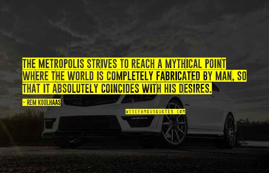 Point Man Quotes By Rem Koolhaas: The Metropolis strives to reach a mythical point
