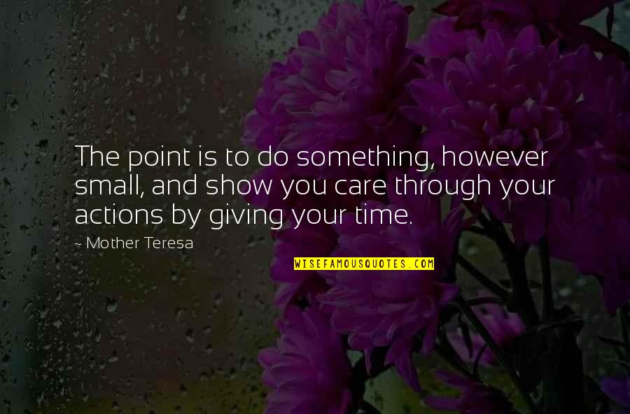 Point Of Care Quotes By Mother Teresa: The point is to do something, however small, Point Of Care Quotes By Mother Teresa: The point is to do something, however small,