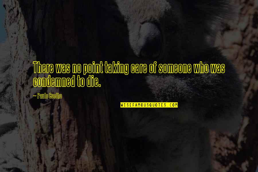 Point Of Care Quotes By Paulo Coelho: There was no point taking care of someone
