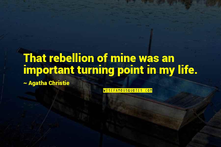 Point Of Life Quotes By Agatha Christie: That rebellion of mine was an important turning