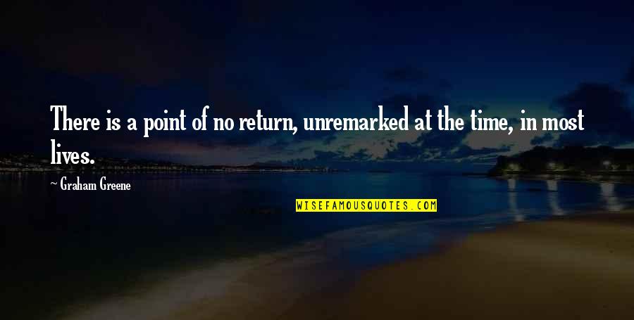 Point Of Life Quotes By Graham Greene: There is a point of no return, unremarked