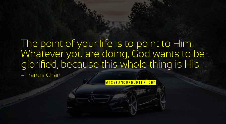 Point Of Living Quotes By Francis Chan: The point of your life is to point Point Of Living Quotes By Francis Chan: The point of your life is to point