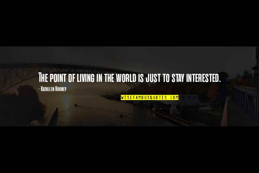 Point Of Living Quotes By Kathleen Rooney: The point of living in the world is Point Of Living Quotes By Kathleen Rooney: The point of living in the world is