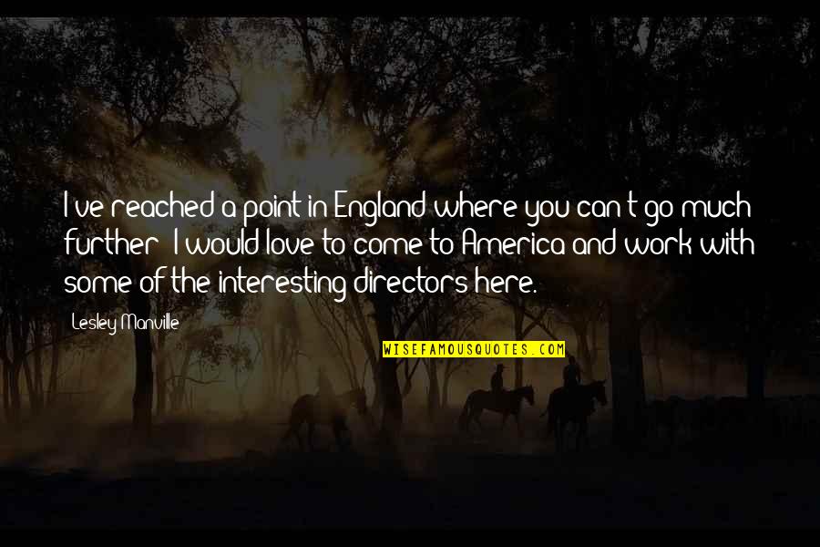 Point Of Love Quotes By Lesley Manville: I've reached a point in England where you Point Of Love Quotes By Lesley Manville: I've reached a point in England where you