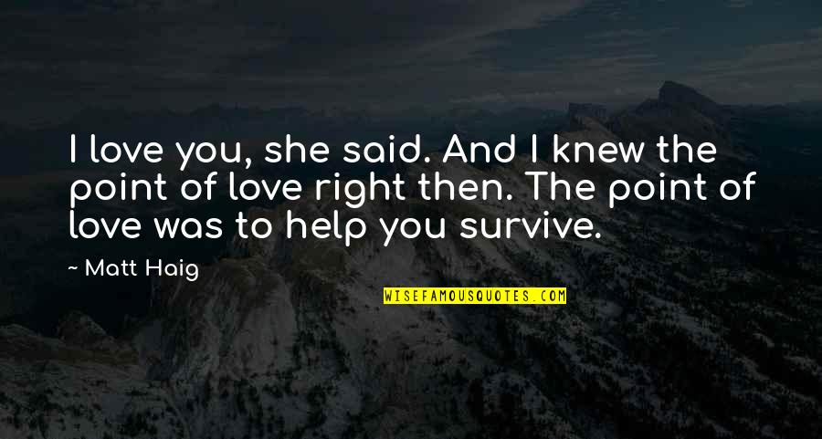 Point Of Love Quotes By Matt Haig: I love you, she said. And I knew Point Of Love Quotes By Matt Haig: I love you, she said. And I knew