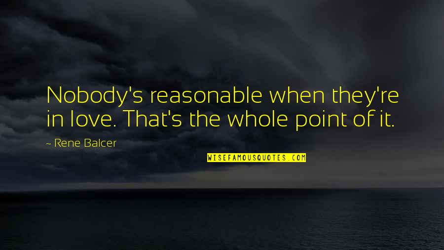 Point Of Love Quotes By Rene Balcer: Nobody's reasonable when they're in love. That's the
