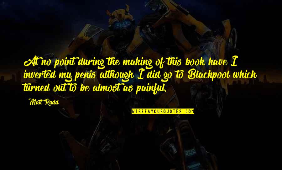 Point Of My Life Quotes By Matt Rudd: At no point during the making of this Point Of My Life Quotes By Matt Rudd: At no point during the making of this