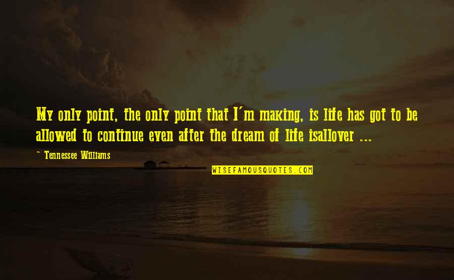 Point Of My Life Quotes By Tennessee Williams: My only point, the only point that I'm Point Of My Life Quotes By Tennessee Williams: My only point, the only point that I'm