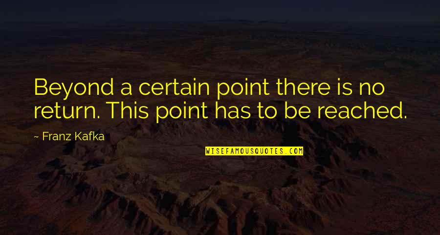 Point Of No Return Quotes By Franz Kafka: Beyond a certain point there is no return.