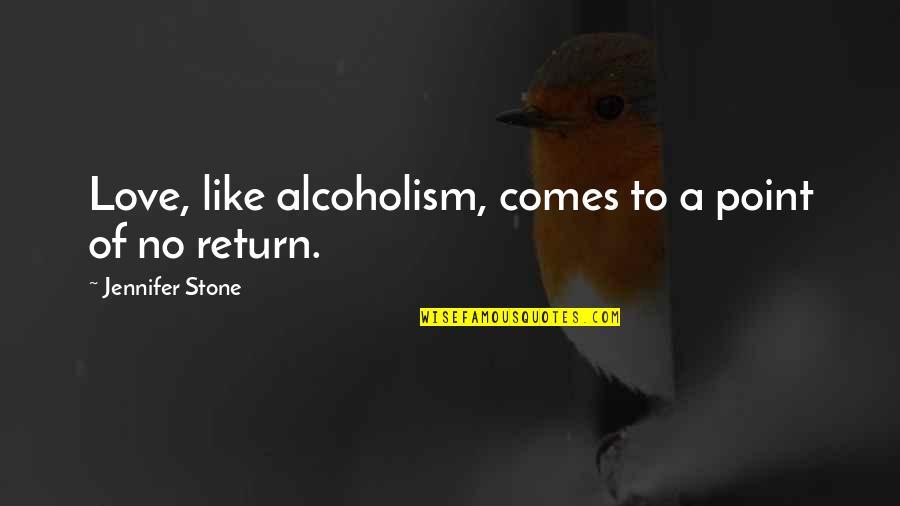 Point Of No Return Quotes By Jennifer Stone: Love, like alcoholism, comes to a point of