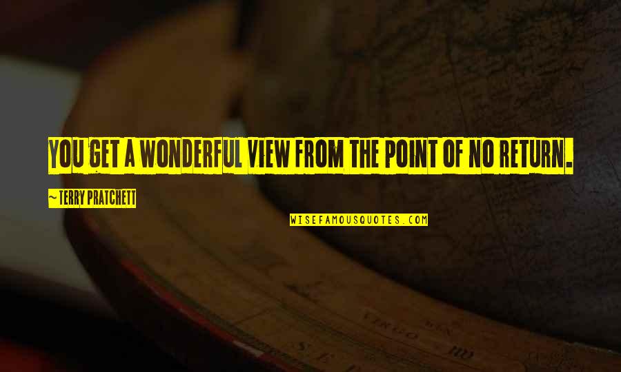 Point Of No Return Quotes By Terry Pratchett: You get a wonderful view from the point