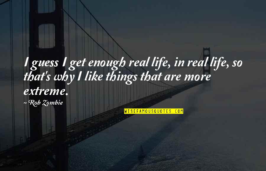 Point Of Retreat Colleen Hoover Quotes By Rob Zombie: I guess I get enough real life, in