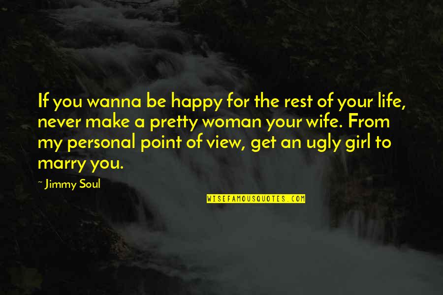 Point Of View In Life Quotes By Jimmy Soul: If you wanna be happy for the rest