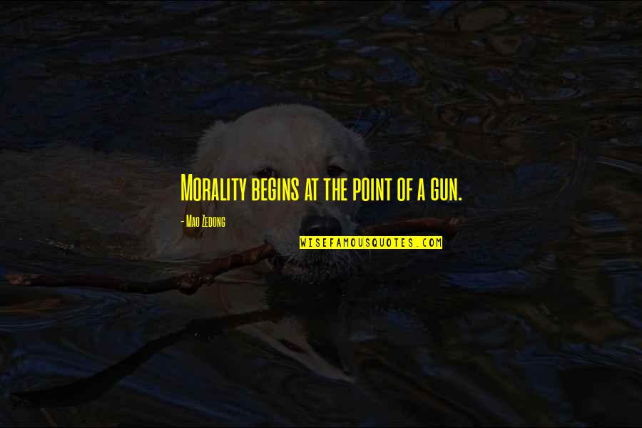 Point Quotes By Mao Zedong: Morality begins at the point of a gun.