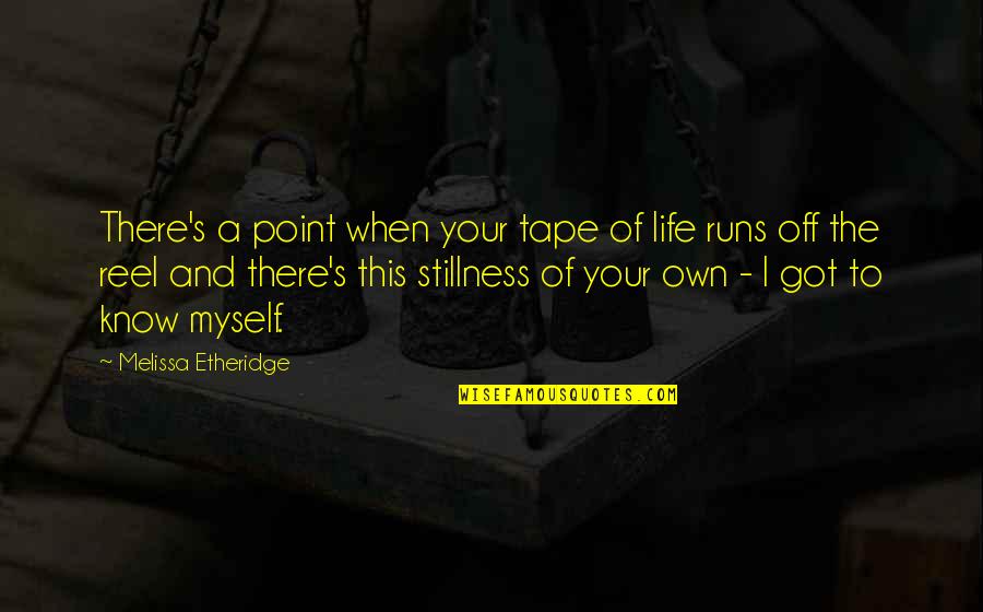 Point Quotes By Melissa Etheridge: There's a point when your tape of life
