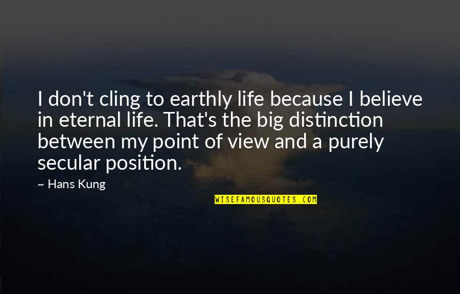 Point To Life Quotes By Hans Kung: I don't cling to earthly life because I