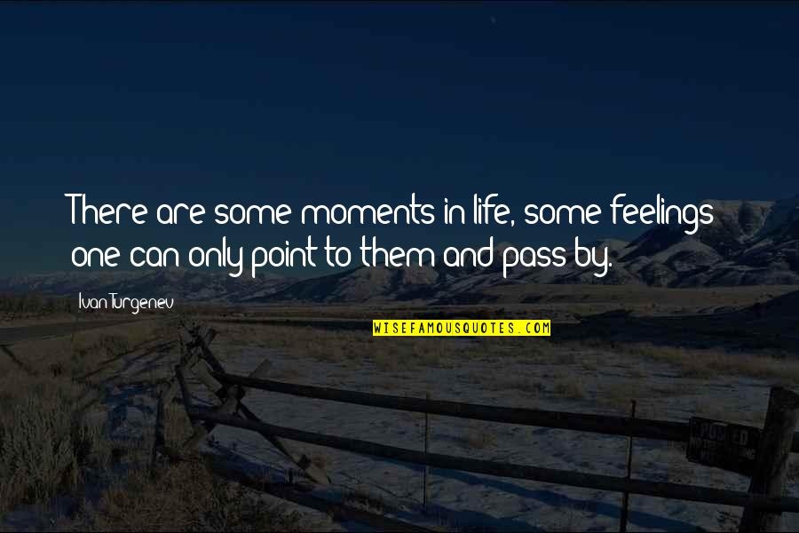 Point To Life Quotes By Ivan Turgenev: There are some moments in life, some feelings;