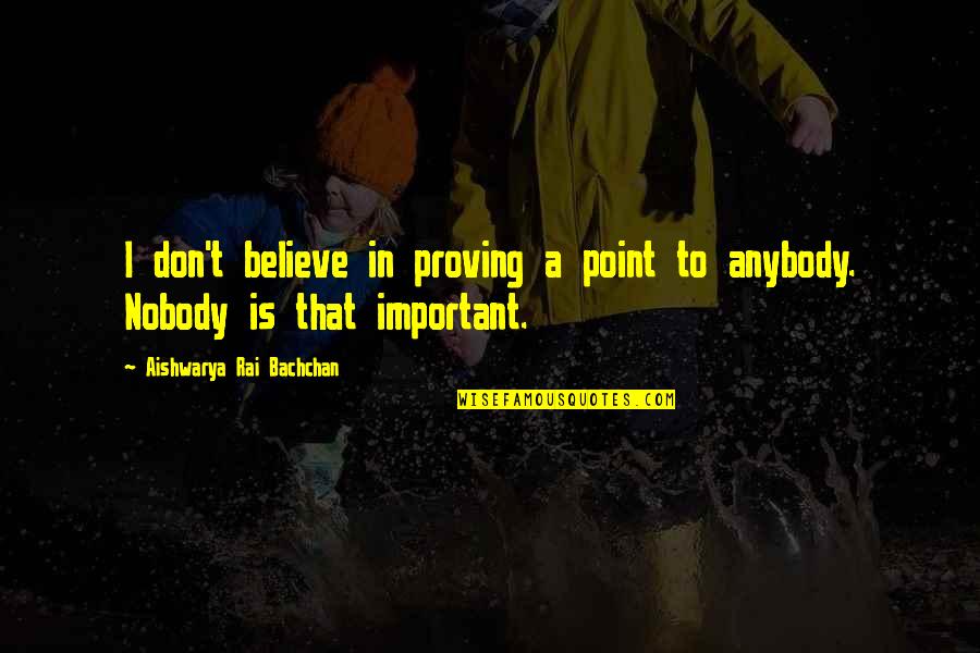 Point To Prove Quotes By Aishwarya Rai Bachchan: I don't believe in proving a point to