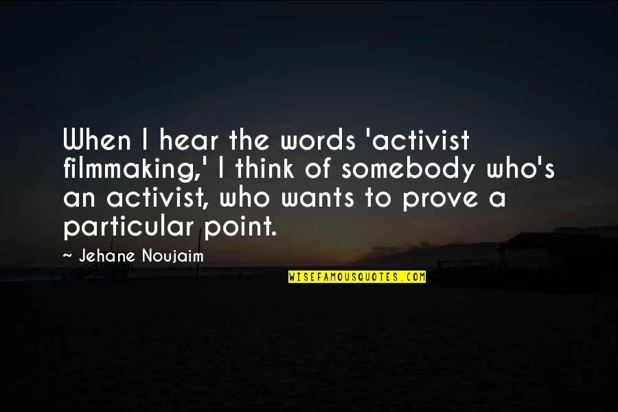 Point To Prove Quotes By Jehane Noujaim: When I hear the words 'activist filmmaking,' I