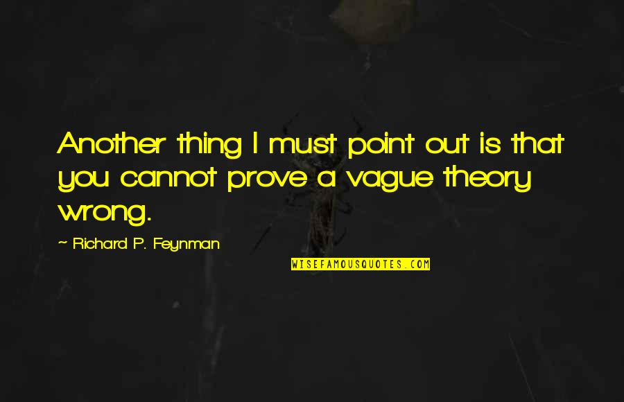 Point To Prove Quotes By Richard P. Feynman: Another thing I must point out is that