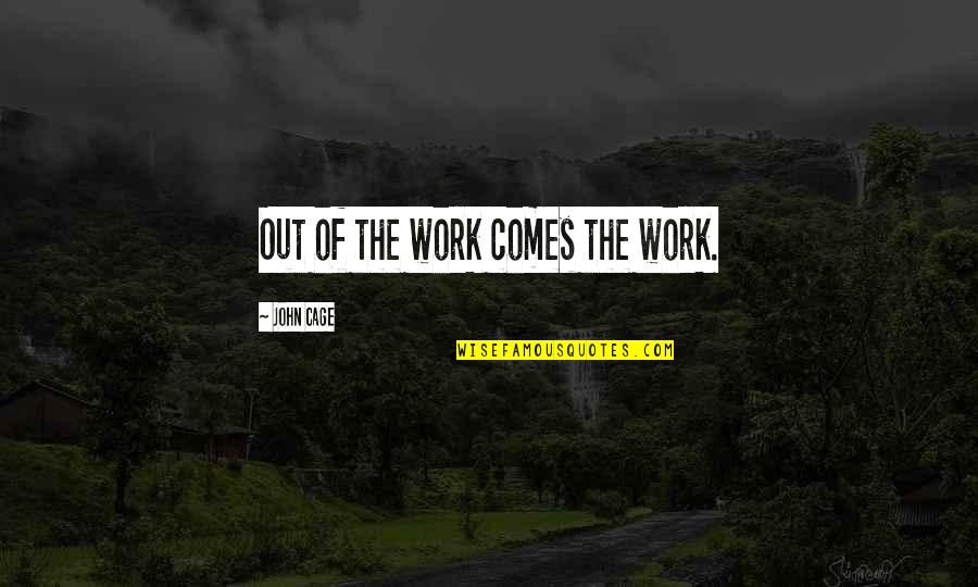 Pointe Quotes By John Cage: Out of the work comes the work.