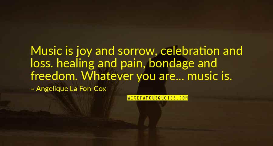 Pointe Santo A37 Quotes By Angelique La Fon-Cox: Music is joy and sorrow, celebration and loss.