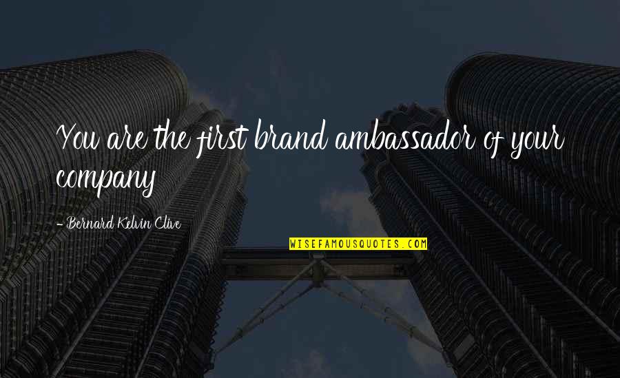 Pointe Santo A37 Quotes By Bernard Kelvin Clive: You are the first brand ambassador of your