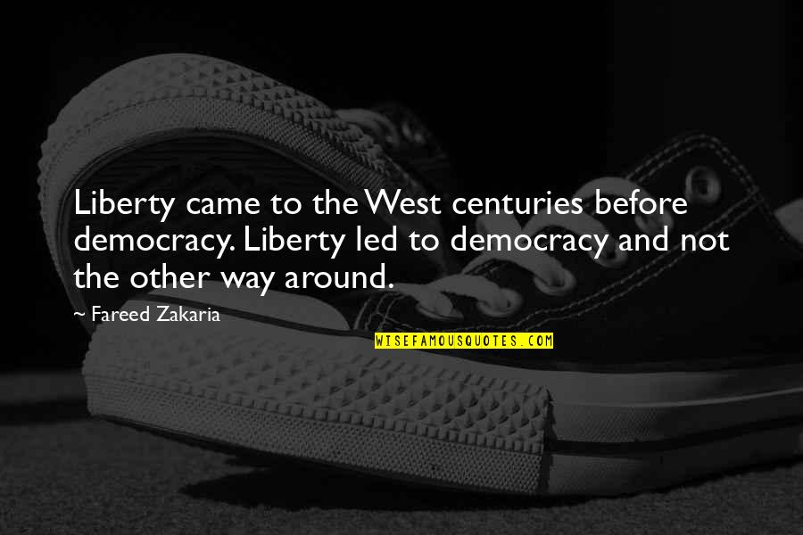 Pointedly Quotes By Fareed Zakaria: Liberty came to the West centuries before democracy.