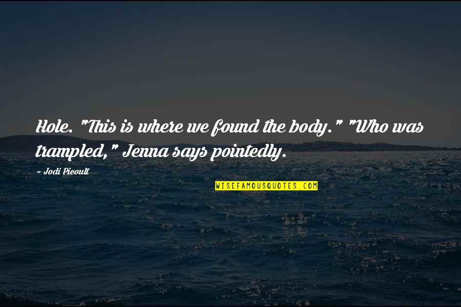 Pointedly Quotes By Jodi Picoult: Hole. "This is where we found the body."