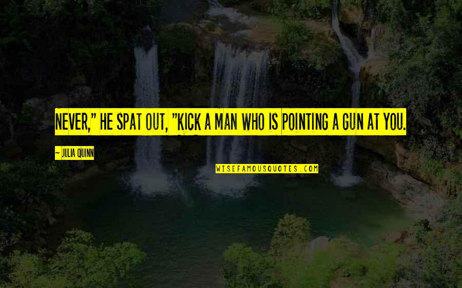 Pointing A Gun Quotes By Julia Quinn: Never," he spat out, "kick a man who