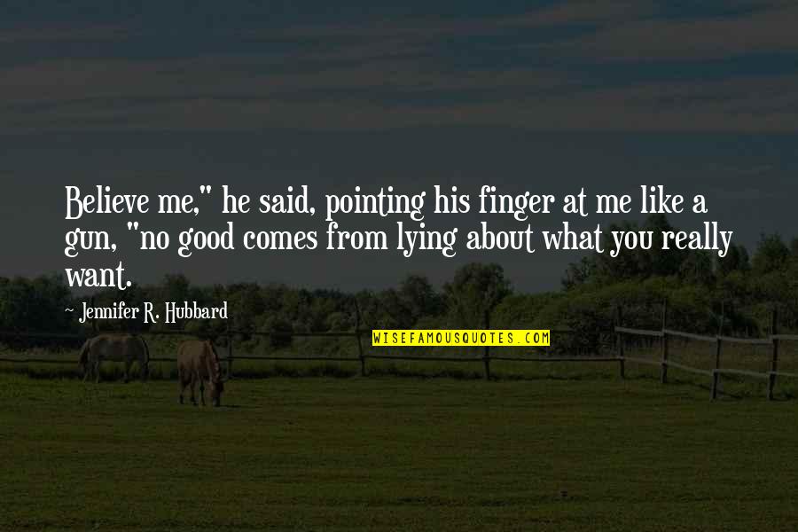 Pointing At Me Quotes By Jennifer R. Hubbard: Believe me," he said, pointing his finger at