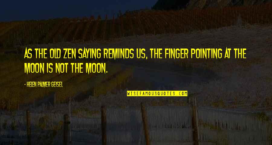 Pointing Finger Quotes By Helen Palmer Geisel: As the old Zen saying reminds us, the