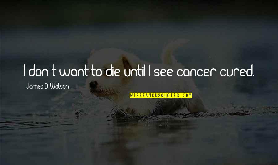 Pointing Fingers At Others Quotes By James D. Watson: I don't want to die until I see