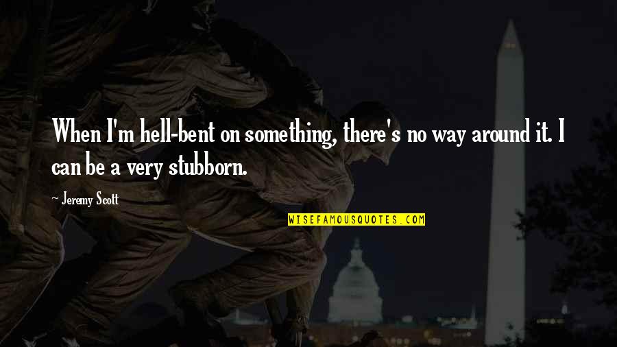 Pointing Fingers At Others Quotes By Jeremy Scott: When I'm hell-bent on something, there's no way