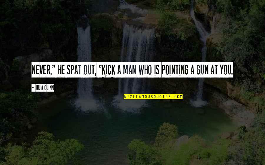 Pointing Gun Quotes By Julia Quinn: Never," he spat out, "kick a man who