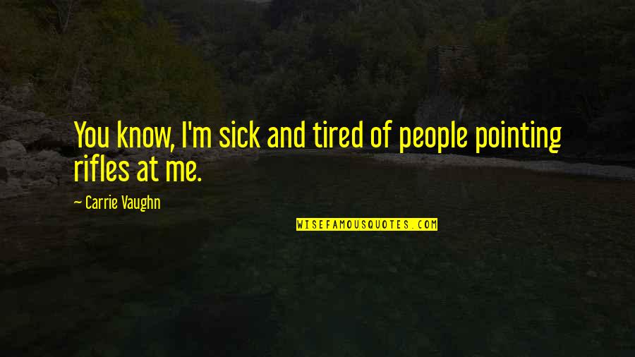 Pointing Me Quotes By Carrie Vaughn: You know, I'm sick and tired of people