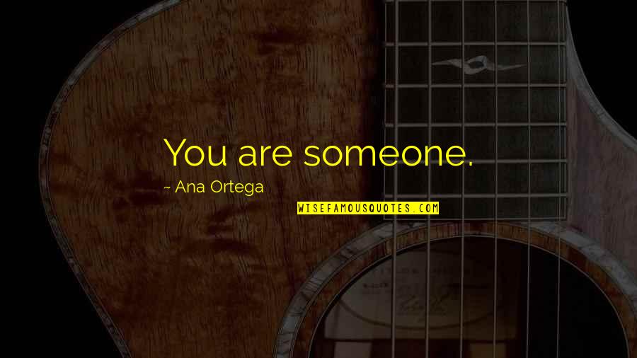 Pointing Out Imperfections Quotes By Ana Ortega: You are someone.