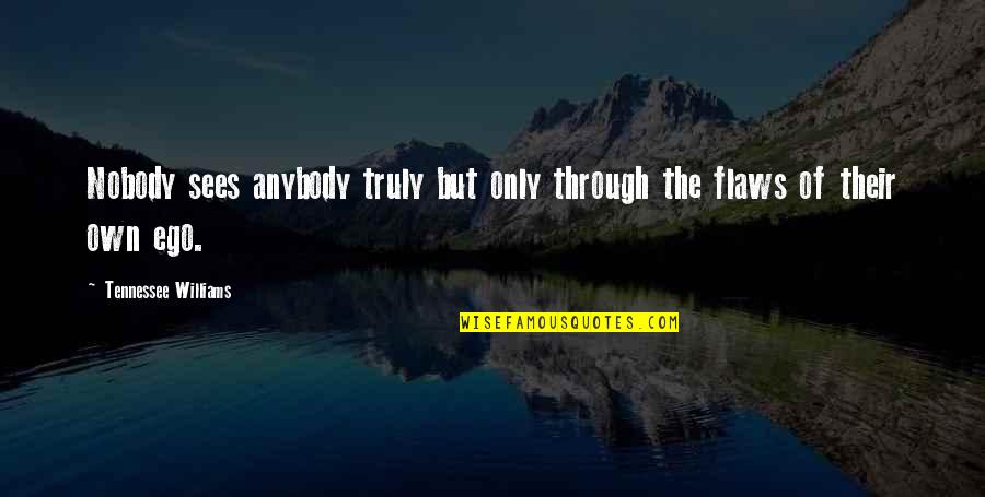 Pointless Apologies Quotes By Tennessee Williams: Nobody sees anybody truly but only through the